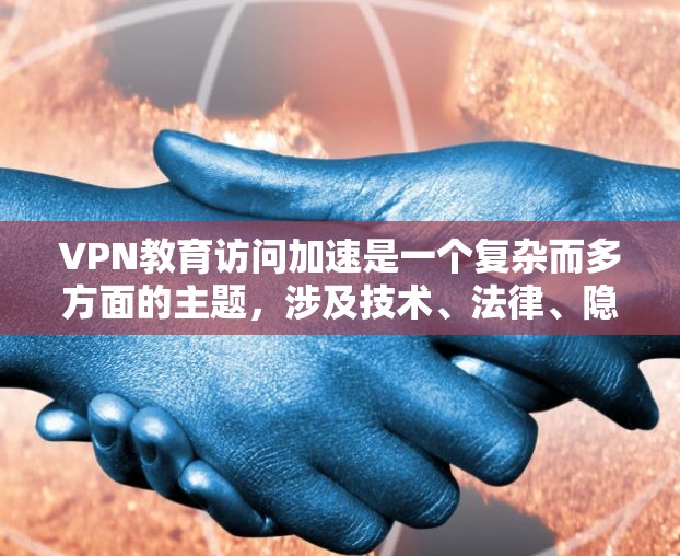 VPN教育访问加速是一个复杂而多方面的主题,涉及技术、法律、隐私保护等多个方面。以下是对该问题的分步解释和总结 VPN教育访问加速是一个复杂而多方面的主题,涉及技术、法律、隐私保护等多个方面。以下是对该问题的分步解释和总结