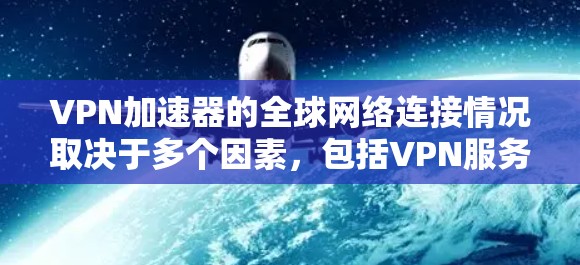 <strong>VPN加速器</strong>的全球网络连接情况取决于多个因素，包括VPN服务提供商本身的网络连接、防火墙配置以及用户设备的配置。以下是一些关键点来了解 VPN 加速器如何连接到全球网络