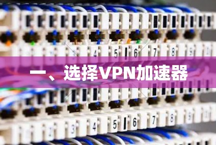 一、选择<strong>VPN加速器</strong>