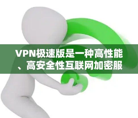 VPN极速版是一种高性能、高安全性互联网加密服务,旨在提供更快、更可靠的数据传输。以下是其核心特点和优势 VPN极速版是一种高性能、高安全性互联网加密服务,旨在提供更快、更可靠的数据传输。以下是其核心特点和优势