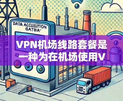 VPN机场线路套餐是一种为在机场使用VPN服务的场所提供的一种服务形式。以下是关于VPN机场线路套餐的详细介绍,供参考 VPN机场线路套餐是一种为在机场使用VPN服务的场所提供的一种服务形式。以下是关于VPN机场线路套餐的详细介绍,供参考