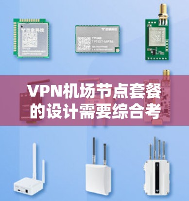 VPN机场节点套餐的设计需要综合考虑多个因素，以确保用户既能享受VPN服务，又能在机场安全使用。以下是对VPN机场节点套餐的详细分析和建议