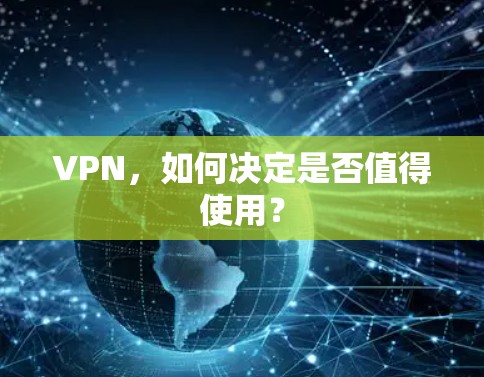 VPN,如何决定是否值得使用? VPN,如何决定是否值得使用?