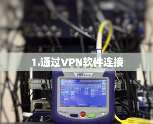 1.通过VPN软件连接 1.通过VPN软件连接