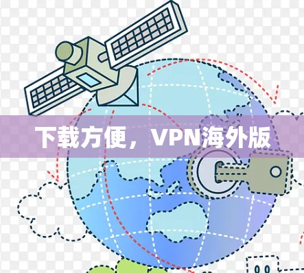 下载方便,VPN海外版 下载方便,VPN海外版