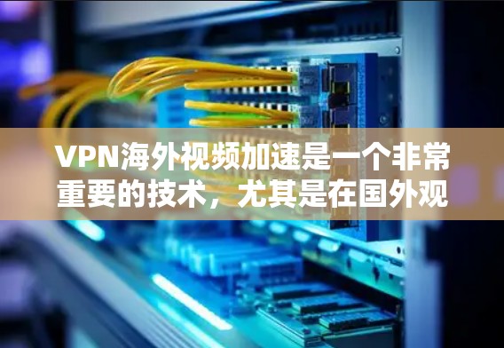 VPN海外视频加速是一个非常重要的技术,尤其是在国外观看视频时,用户可能会担心网络速度慢、加速困难或者安全问题。以下是一些实用的VPN海外视频加速技巧和建议 VPN海外视频加速是一个非常重要的技术,尤其是在国外观看视频时,用户可能会担心网络速度慢、加速困难或者安全问题。以下是一些实用的VPN海外视频加速技巧和建议
