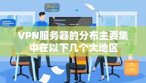 VPN服务器的分布主要集中在以下几个大地区 VPN服务器的分布主要集中在以下几个大地区