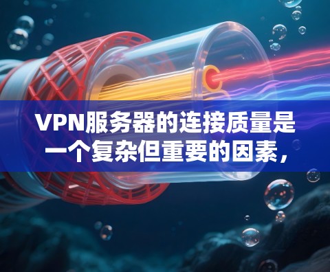 VPN服务器的连接质量是一个复杂但重要的因素,直接影响用户体验和网络稳定性。为了全面分析,可以从以下几个方面进行评估 VPN服务器的连接质量是一个复杂但重要的因素,直接影响用户体验和网络稳定性。为了全面分析,可以从以下几个方面进行评估