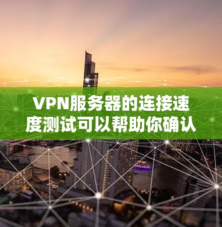 VPN服务器的连接速度测试可以帮助你确认服务器的连接稳定性、带宽和速率是否正常。以下是一些步骤和工具建议，帮助你进行测试