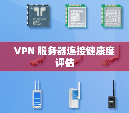 VPN 服务器连接健康度评估 VPN 服务器连接健康度评估