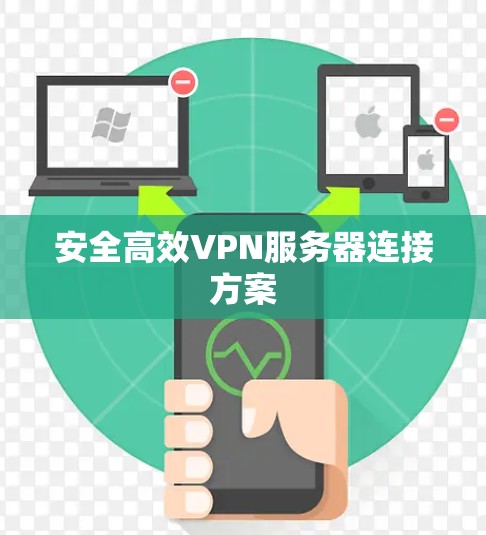 安全高效VPN服务器连接方案 安全高效VPN服务器连接方案
