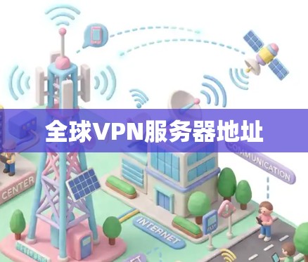 全球VPN服务器地址 全球VPN服务器地址