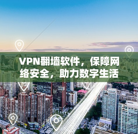 VPN<strong>翻墙</strong>软件，保障网络安全，助力数字生活