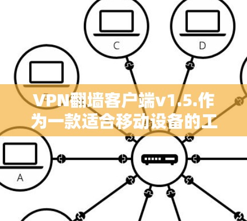 VPN<strong>翻墙</strong>客户端v1.5.作为一款适合移动设备的工具，用户反馈中提到了多个优点，以下是其主要特点和优势