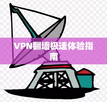 VPN<strong>翻墙</strong>极速体验指南