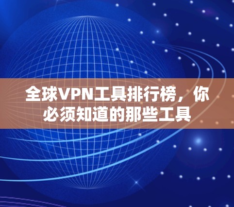 全球VPN工具排行榜,你必须知道的那些工具 全球VPN工具排行榜,你必须知道的那些工具