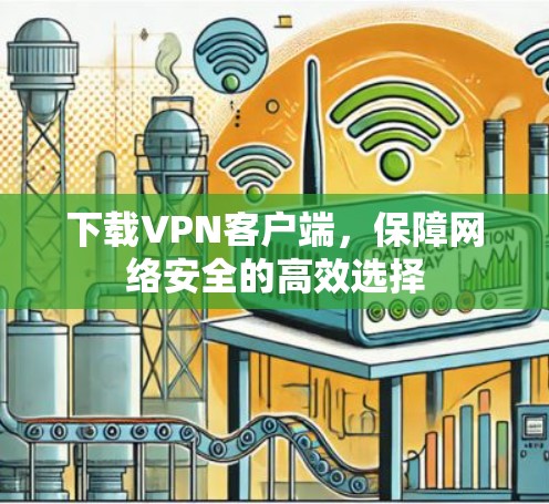 下载VPN客户端，保障网络安全的高效选择