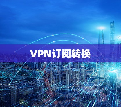 VPN订阅转换 VPN订阅转换