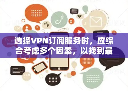 选择VPN订阅服务时，应综合考虑多个因素，以找到最适合个人需求的解决方案。以下是一个逐步的决策过程