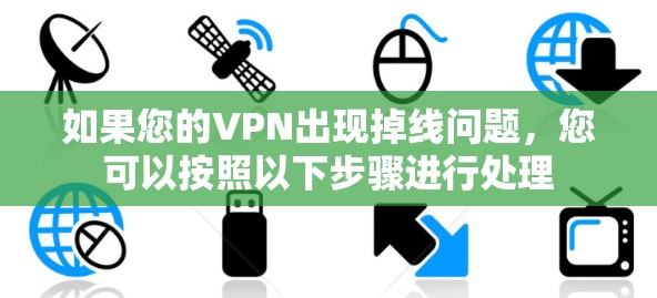 如果您的VPN出现掉线问题,您可以按照以下步骤进行处理 如果您的VPN出现掉线问题,您可以按照以下步骤进行处理