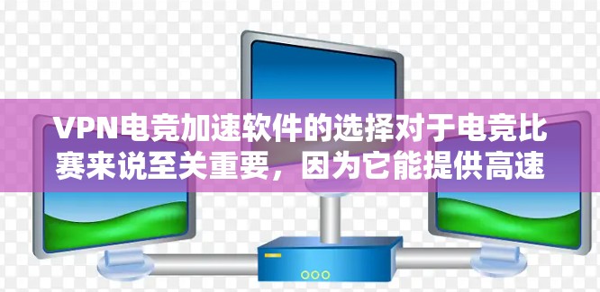 VPN电竞加速软件的选择对于电竞比赛来说至关重要，因为它能提供高速、稳定的网络环境。以下是详细的步骤指南