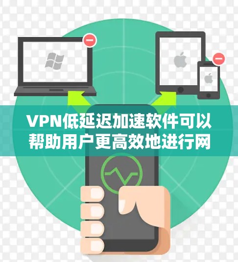 VPN低延迟加速软件可以帮助用户更高效地进行网络连接,尤其是当延迟较长时,用户希望能够在较短的时间内完成加速。以下是一些推荐的VPN低延迟加速软件 VPN低延迟加速软件可以帮助用户更高效地进行网络连接,尤其是当延迟较长时,用户希望能够在较短的时间内完成加速。以下是一些推荐的VPN低延迟加速软件