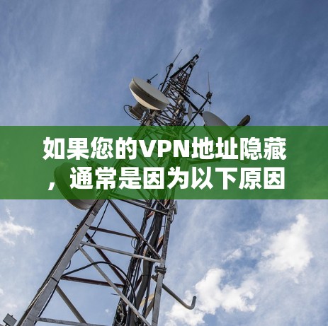 如果您的VPN地址隐藏，通常是因为以下原因