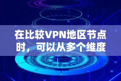 在比较VPN地区节点时,可以从多个维度进行评估,包括价格、服务器性能、设备支持、安全性、用户评价、地域覆盖等方面。以下是详细的比较方法 在比较VPN地区节点时,可以从多个维度进行评估,包括价格、服务器性能、设备支持、安全性、用户评价、地域覆盖等方面。以下是详细的比较方法