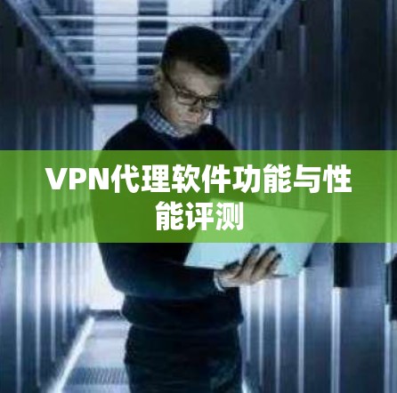 VPN代理软件功能与性能评测 VPN代理软件功能与性能评测