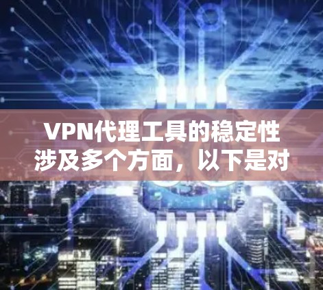 VPN代理工具的稳定性涉及多个方面,以下是对这些方面的详细分析 VPN代理工具的稳定性涉及多个方面,以下是对这些方面的详细分析