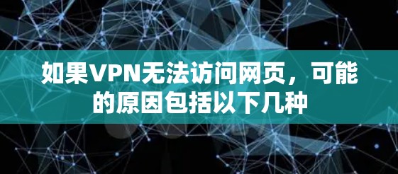 如果VPN无法访问网页,可能的原因包括以下几种 如果VPN无法访问网页,可能的原因包括以下几种