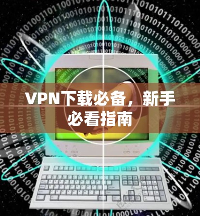 <strong>VPN下载</strong>必备，新手必看指南