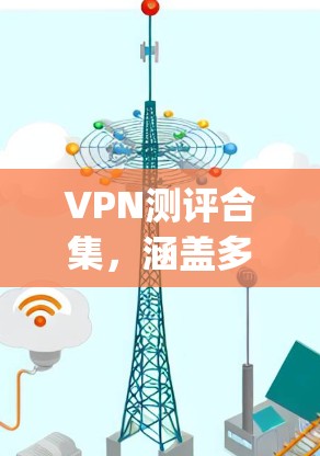 VPN测评合集,涵盖多个主要VPN网站,包括Vid confer、Zxc、Xpx 等,详细介绍了它们的特点、功能、价格和安全性等方面,帮助用户全面了解不同VPN的优缺点,做出明智的选择 VPN测评合集,涵盖多个主要VPN网站,包括Vid confer、Zxc、Xpx 等,详细介绍了它们的特点、功能、价格和安全性等方面,帮助用户全面了解不同VPN的优缺点,做出明智的选择