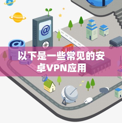 以下是一些常见的安卓VPN应用