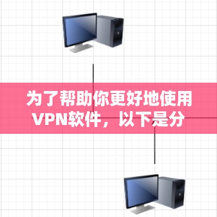 为了帮助你更好地使用VPN软件,以下是分步指南 为了帮助你更好地使用VPN软件,以下是分步指南