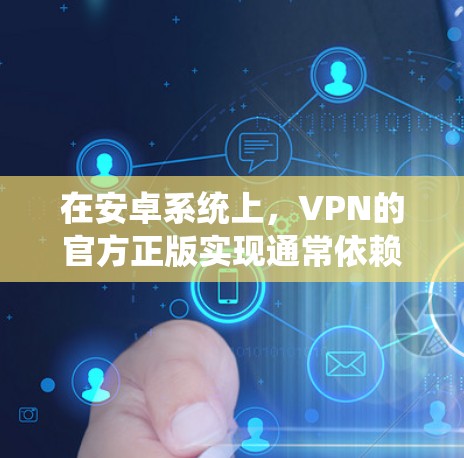 在安卓系统上,VPN的官方正版实现通常依赖于合法授权的软件包。以下是关于如何在安卓系统中使用官方正版VPN的详细步骤 在安卓系统上,VPN的官方正版实现通常依赖于合法授权的软件包。以下是关于如何在安卓系统中使用官方正版VPN的详细步骤