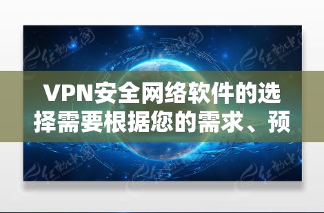 VPN安全网络软件的选择需要根据您的需求、预算和习惯来决定。以下是一些推荐的VPN软件，涵盖了专业级、开源、免费以及功能全面的选项