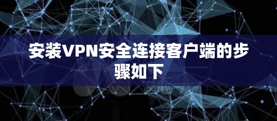 安装VPN安全连接客户端的步骤如下 安装VPN安全连接客户端的步骤如下