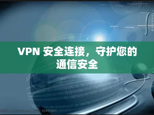 VPN 安全连接,守护您的通信安全 VPN 安全连接,守护您的通信安全