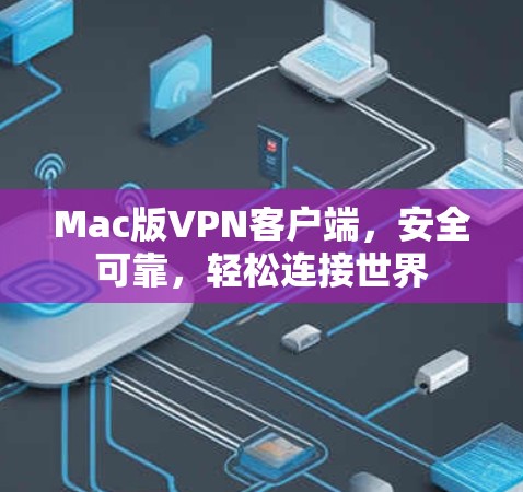 Mac版VPN客户端，安全可靠，轻松连接世界