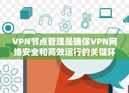 VPN节点管理是确保VPN网络安全和高效运行的关键环节。以下是对VPN节点管理的详细分析和指南 VPN节点管理是确保VPN网络安全和高效运行的关键环节。以下是对VPN节点管理的详细分析和指南