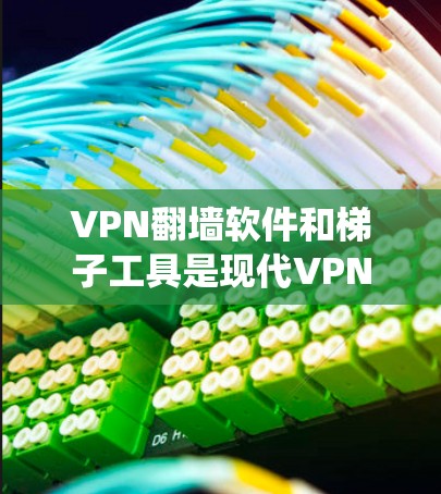 VPN<strong>翻墙</strong>软件和梯子工具是现代VPN和防火墙的解决方案，帮助用户访问外部服务器和绕过限制。以下是详细的步骤和建议