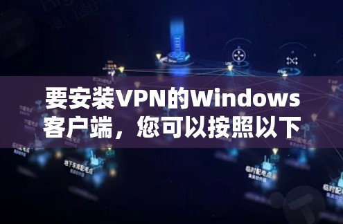 要安装VPN的Windows客户端，您可以按照以下步骤操作