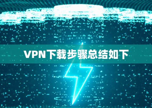 <strong>VPN下载</strong>步骤总结如下