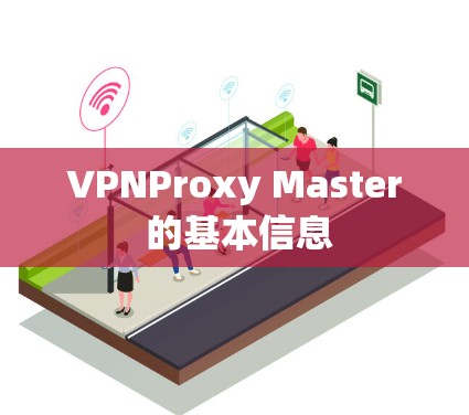 VPNProxy Master 的基本信息 VPNProxy Master 的基本信息