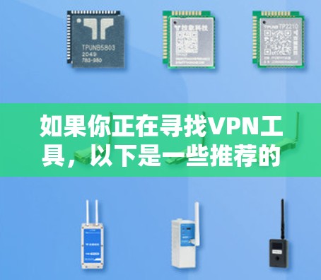 如果你正在寻找VPN工具,以下是一些推荐的VPN推荐网站和平台 如果你正在寻找VPN工具,以下是一些推荐的VPN推荐网站和平台