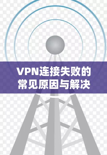 VPN连接失败的常见原因与解决方案