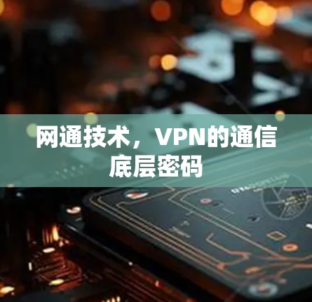 网通技术,VPN的通信底层密码 网通技术,VPN的通信底层密码