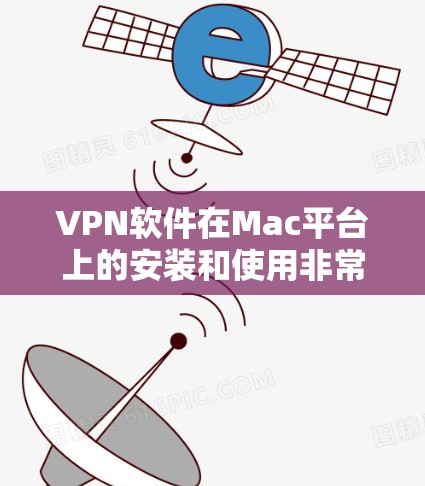 VPN软件在Mac平台上的安装和使用非常常见，以下是几种常见的VPN软件及其使用方法