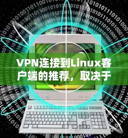 VPN连接到Linux客户端的推荐，取决于用户的需求和配置能力。以下是一些推荐的解决方案